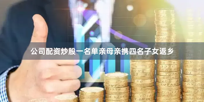 公司配资炒股一名单亲母亲携四名子女返乡