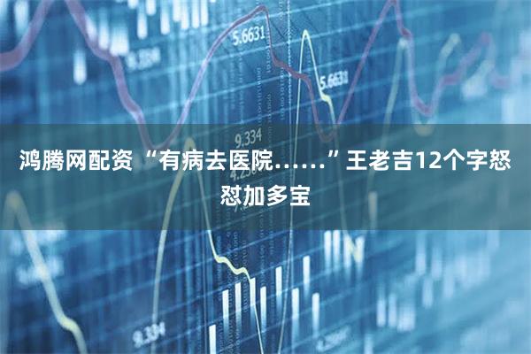 鸿腾网配资 “有病去医院……”王老吉12个字怒怼加多宝