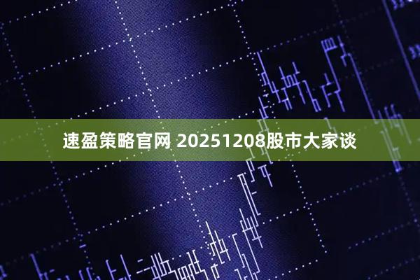 速盈策略官网 20251208股市大家谈
