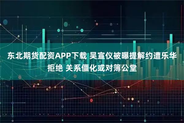 东北期货配资APP下载 吴宣仪被曝提解约遭乐华拒绝 关系僵化或对簿公堂